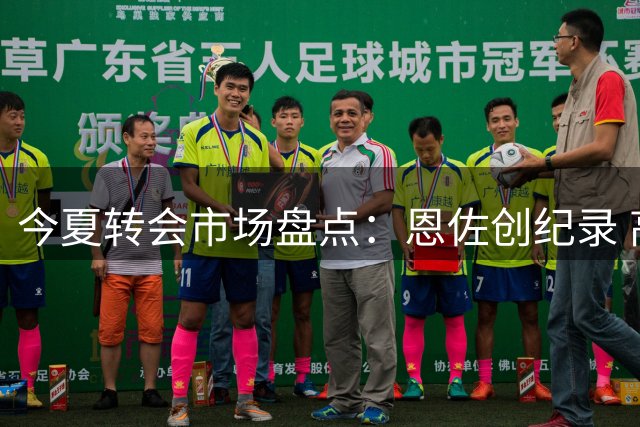 今夏转会市场盘点：恩佐创纪录 高端交易频现