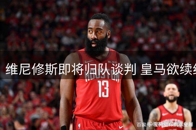 维尼修斯即将归队谈判 皇马欲续约留住巴西新星